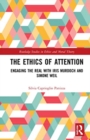 Image for The ethics of attention  : engaging the real with Iris Murdoch and Simone Weil