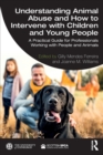 Image for Understanding animal abuse and how to intervene with children and young people  : a practical guide for professionals working with people and animals