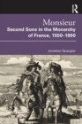 Image for Monsieur. Second Sons in the Monarchy of France, 1550–1800