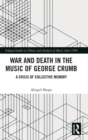 Image for War and death in the music of George Crumb  : a crisis of collective memory