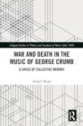 Image for War and Death in the Music of George Crumb : A Crisis of Collective Memory