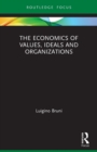Image for The Economics of Values, Ideals and Organizations