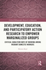 Image for Development, Education, and Participatory Action Research to Empower Marginalized Groups : Critical Subaltern Ways of Knowing among Migrant Domestic Workers