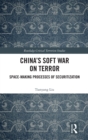 Image for China&#39;s soft war on terror  : space-making processes of securitisation