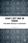 Image for China&#39;s soft war on terror  : space-making processes of securitisation