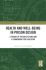 Image for Health and well-being in prison design  : a theory of prison systems and a framework for evolution