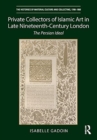 Image for Private Collectors of Islamic Art in Late Nineteenth-Century London : The Persian Ideal