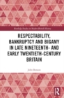 Image for Respectability, Bankruptcy and Bigamy in Late Nineteenth- and Early Twentieth-Century Britain