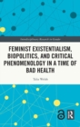 Image for Feminist Existentialism, Biopolitics, and Critical Phenomenology in a Time of Bad Health