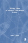 Image for Hearing Islam : The Sounds of a Global Religious Tradition