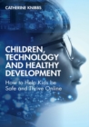 Image for Children, technology and healthy development  : how to help kids be safe and thrive online