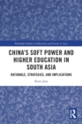 Image for China&#39;s soft power and higher education in South Asia  : rationale, strategies, and implications