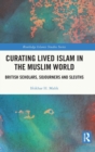 Image for Curating Lived Islam in the Muslim World
