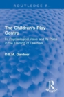 Image for The children&#39;s play centre  : its psychological value and its place in the training of teachers