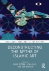 Image for Deconstructing the Myths of Islamic Art