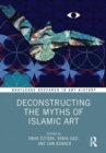 Image for Deconstructing the Myths of Islamic Art