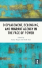 Image for Displacement, belonging, and migrant agency in the face of power