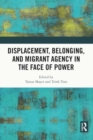Image for Displacement, Belonging, and Migrant Agency in the Face of Power