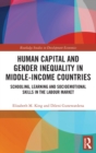Image for Human capital and gender inequality in middle-income countries  : schooling, learning and socioemotional skills in the labour market