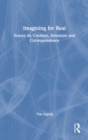 Image for Imagining for real  : essays on creation, attention and correspondence
