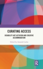 Image for Curating access  : disability art activism and creative accommodation