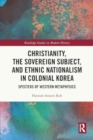 Image for Christianity, the Sovereign Subject, and Ethnic Nationalism in Colonial Korea