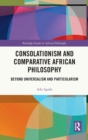 Image for Consolationism and comparative African philosophy  : beyond universalism and particularism