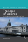 Image for The logic of violence  : an ethnography of Dublin&#39;s illegal drug trade