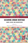 Image for Securing urban heritage  : agents, access, and securitization