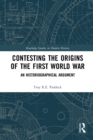 Image for Contesting the origins of the First World War  : an historiographical argument