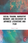 Image for Social Trauma, Narrative Memory, and Recovery in Japanese Literature and Film
