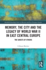 Image for Memory, the City and the Legacy of World War II in East Central Europe