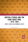 Image for British Cyprus and the Long Great War, 1914-1925  : empire, loyalties and democratic deficit
