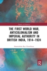Image for The First World War, anticolonialism and imperial authority in British India, 1914-1924