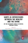 Image for Saints as intercessors between the wealthy and the divine  : art and hagiography among the medieval merchant classes