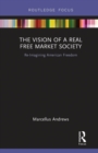 Image for The vision of a real free market society  : re-imagining American freedom