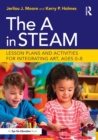 Image for The A in STEAM  : lesson plans and activities for integrating art, ages 0-8