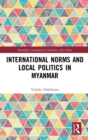 Image for International Norms and Local Politics in Myanmar