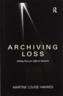 Image for Archiving Loss : Holding Places for Difficult Memories