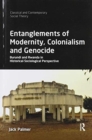 Image for Entanglements of Modernity, Colonialism and Genocide : Burundi and Rwanda in Historical-Sociological Perspective