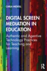 Image for Digital screen mediation in education  : authentic and agentive technology practices for teaching and learning