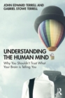 Image for Understanding the human mind  : why you shouldn&#39;t trust what your brain is telling you