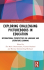 Image for Exploring challenging picturebooks in education  : international perspectives on language and literature learning