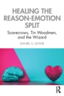 Image for Healing the reason-emotion split  : scarecrows, tin woodmen, and the wizard