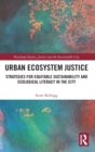 Image for Urban ecosystem justice  : strategies for equitable sustainability and ecological literacy in the city