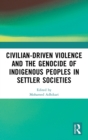 Image for Civilian-driven violence and the genocide of indigenous peoples in settler societies