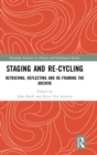 Image for Staging and Re-cycling : Retrieving, Reflecting and Re-framing the Archive