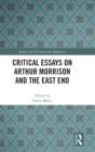 Image for Critical essays on Arthur Morrison and the East End