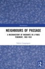 Image for Neighbours of passage  : a microhistory of migrants in a Paris tenement, 1882-1932