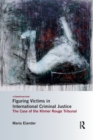 Image for Figuring Victims in International Criminal Justice : The case of the Khmer Rouge Tribunal